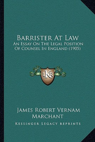 Kniha Barrister At Law: An Essay On The Legal Position Of Counsel In England (1905) James Robert Vernam Marchant