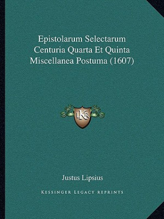 Книга Epistolarum Selectarum Centuria Quarta Et Quinta Miscellanea Postuma (1607) Justus Lipsius