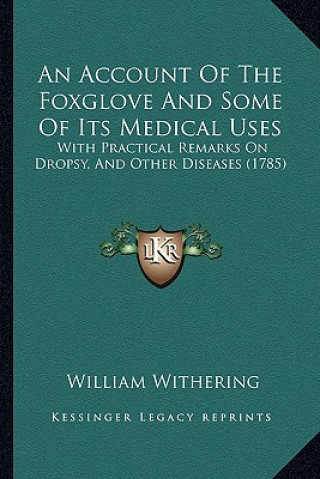 Книга An Account Of The Foxglove And Some Of Its Medical Uses: With Practical Remarks On Dropsy, And Other Diseases (1785) William Withering