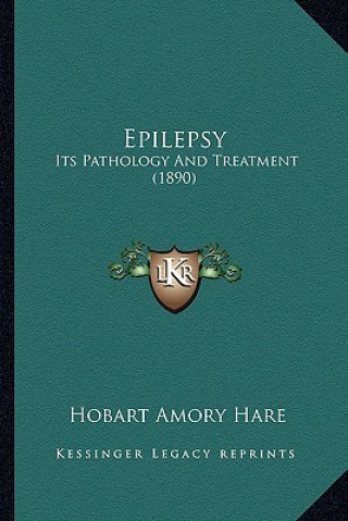 Kniha Epilepsy: Its Pathology And Treatment (1890) Hobart Amory Hare