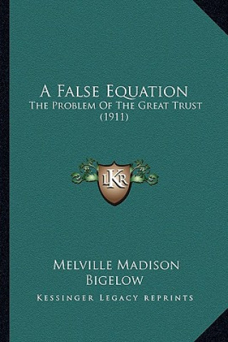 Carte A False Equation: The Problem Of The Great Trust (1911) Melville Madison Bigelow