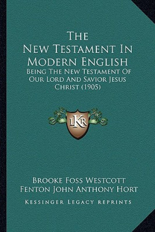 Book The New Testament In Modern English: Being The New Testament Of Our Lord And Savior Jesus Christ (1905) Brooke Foss Westcott