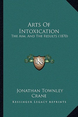 Carte Arts Of Intoxication: The Aim, And The Results (1870) Jonathan Townley Crane