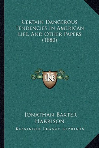 Könyv Certain Dangerous Tendencies In American Life, And Other Papers (1880) Jonathan Baxter Harrison