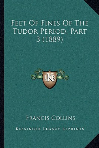 Kniha Feet Of Fines Of The Tudor Period, Part 3 (1889) Francis Collins