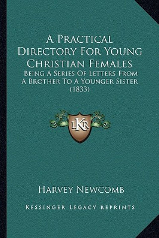 Knjiga A Practical Directory For Young Christian Females: Being A Series Of Letters From A Brother To A Younger Sister (1833) Harvey Newcomb