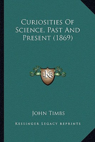 Книга Curiosities Of Science, Past And Present (1869) John Timbs