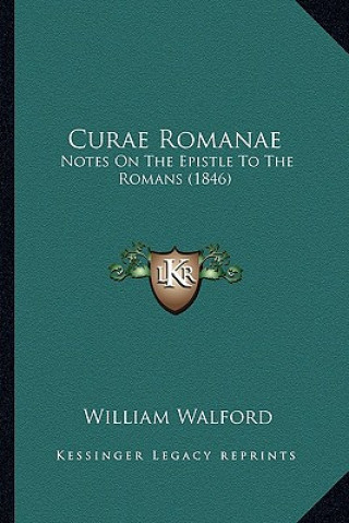 Kniha Curae Romanae: Notes On The Epistle To The Romans (1846) William Walford