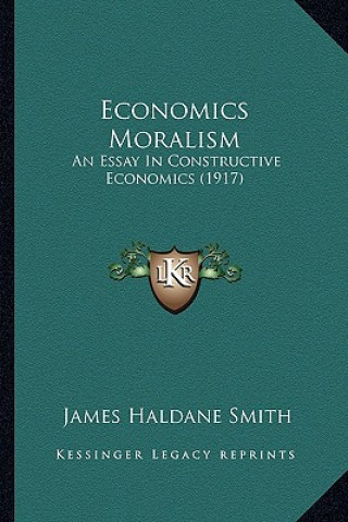 Buch Economics Moralism: An Essay In Constructive Economics (1917) James Haldane Smith