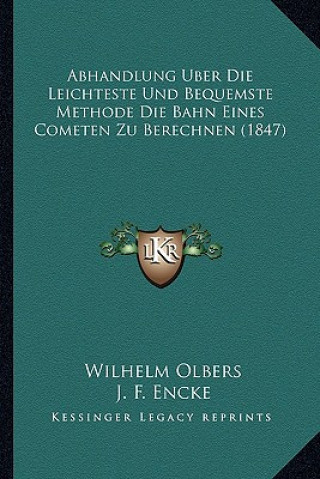 Knjiga Abhandlung Uber Die Leichteste Und Bequemste Methode Die Bahn Eines Cometen Zu Berechnen (1847) Wilhelm Olbers