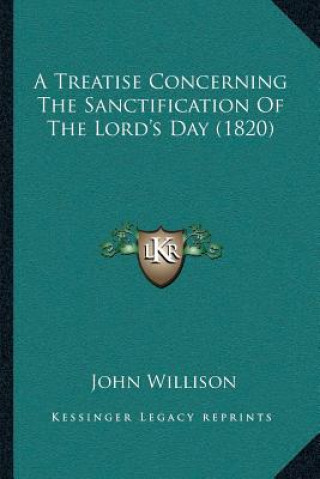 Kniha A Treatise Concerning The Sanctification Of The Lord's Day (1820) John Willison