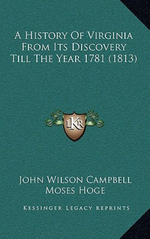 Kniha A History Of Virginia From Its Discovery Till The Year 1781 (1813) John Wilson Campbell