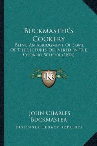 Carte Buckmaster's Cookery: Being An Abridgment Of Some Of The Lectures Delivered In The Cookery School (1874) John Charles Buckmaster
