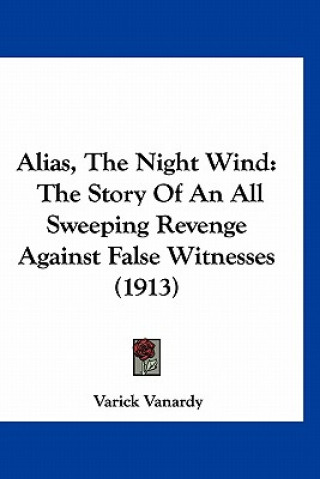 Livre Alias, The Night Wind: The Story Of An All Sweeping Revenge Against False Witnesses (1913) Varick Vanardy