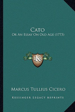 Kniha Cato: Or An Essay On Old Age (1773) Marcus Tullius Cicero