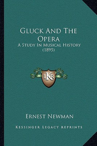 Książka Gluck And The Opera: A Study In Musical History (1895) Ernest Newman