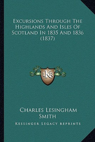 Książka Excursions Through The Highlands And Isles Of Scotland In 1835 And 1836 (1837) Charles Lesingham Smith