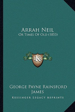 Buch Arrah Neil: Or Times Of Old (1853) George Payne Rainsford James