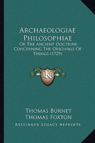 Kniha Archaeologiae Philosophiae: Or The Ancient Doctrine Concerning The Originals Of Things (1729) Thomas Burnet