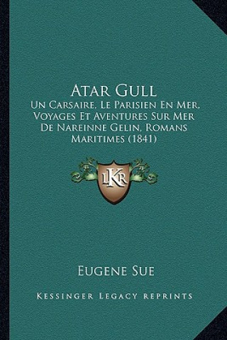 Kniha Atar Gull: Un Carsaire, Le Parisien En Mer, Voyages Et Aventures Sur Mer De Nareinne Gelin, Romans Maritimes (1841) Eugene Sue