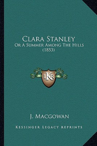 Książka Clara Stanley: Or A Summer Among The Hills (1853) J. Macgowan