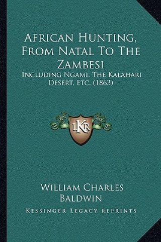 Książka African Hunting, From Natal To The Zambesi: Including Ngami, The Kalahari Desert, Etc. (1863) William Charles Baldwin