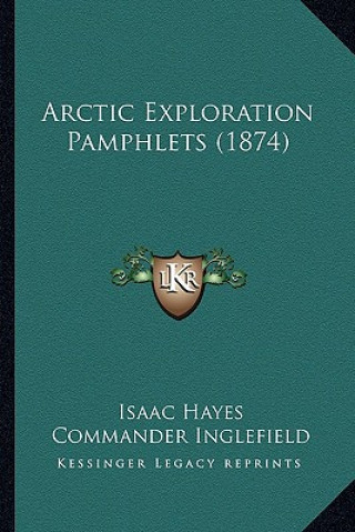 Kniha Arctic Exploration Pamphlets (1874) Isaac Hayes