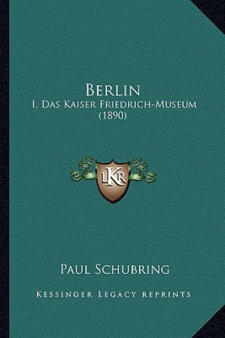 Książka Berlin: I, Das Kaiser Friedrich-Museum (1890) Paul Schubring