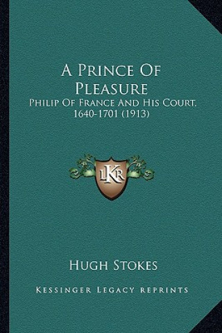 Könyv A Prince Of Pleasure: Philip Of France And His Court, 1640-1701 (1913) Hugh Stokes