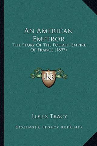 Buch An American Emperor: The Story Of The Fourth Empire Of France (1897) Louis Tracy