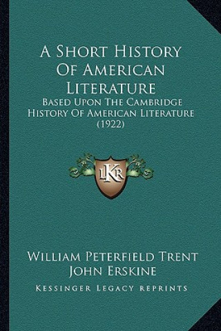Kniha A Short History Of American Literature: Based Upon The Cambridge History Of American Literature (1922) William Peterfield Trent