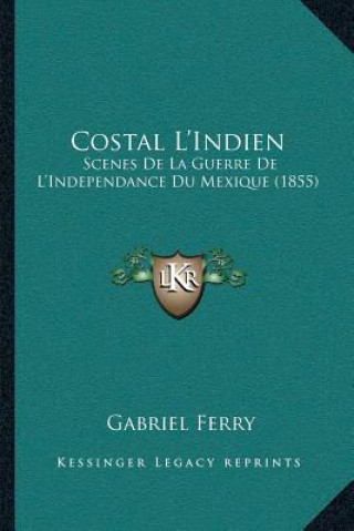 Kniha Costal L'Indien: Scenes De La Guerre De L'Independance Du Mexique (1855) Gabriel Ferry