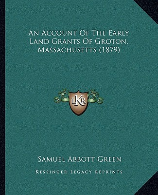 Libro An Account Of The Early Land Grants Of Groton, Massachusetts (1879) Samuel Abbott Green