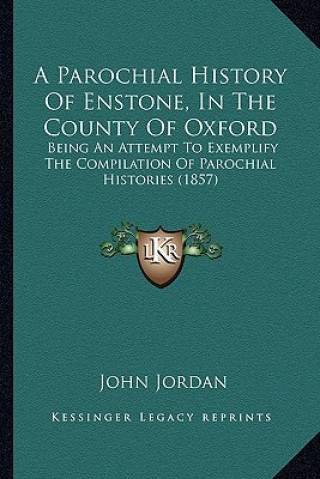 Carte A Parochial History Of Enstone, In The County Of Oxford: Being An Attempt To Exemplify The Compilation Of Parochial Histories (1857) John Jordan