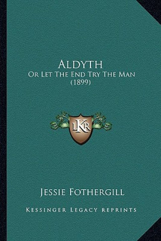 Książka Aldyth: Or Let The End Try The Man (1899) Jessie Fothergill