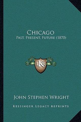 Kniha Chicago: Past, Present, Future (1870) John Stephen Wright