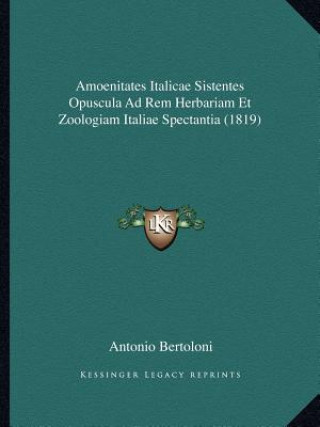 Kniha Amoenitates Italicae Sistentes Opuscula Ad Rem Herbariam Et Zoologiam Italiae Spectantia (1819) Antonio Bertoloni