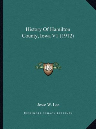 Kniha History Of Hamilton County, Iowa V1 (1912) Jesse W. Lee