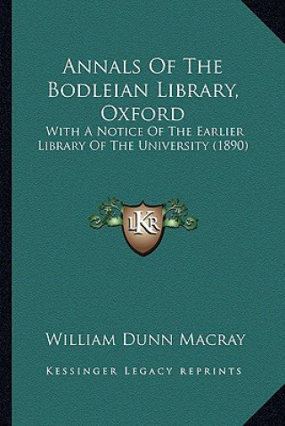 Βιβλίο Annals Of The Bodleian Library, Oxford: With A Notice Of The Earlier Library Of The University (1890) William Dunn Macray