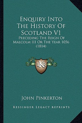 Książka Enquiry Into The History Of Scotland V1: Preceding The Reign Of Malcolm III Or The Year 1056 (1814) John Pinkerton