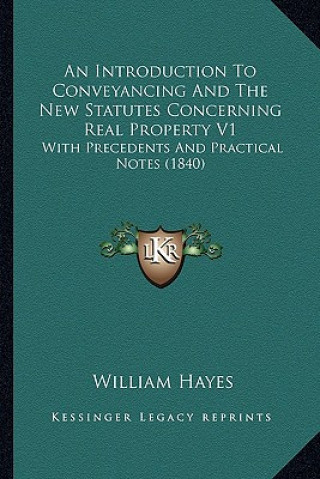 Kniha An Introduction To Conveyancing And The New Statutes Concerning Real Property V1: With Precedents And Practical Notes (1840) William Hayes