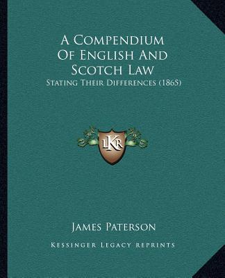 Книга A Compendium Of English And Scotch Law: Stating Their Differences (1865) James Paterson