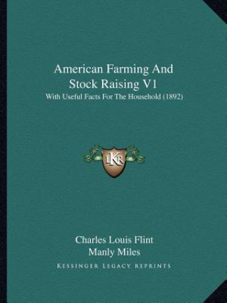 Kniha American Farming And Stock Raising V1: With Useful Facts For The Household (1892) Charles Louis Flint