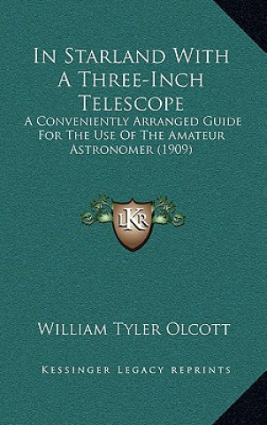 Kniha In Starland With A Three-Inch Telescope: A Conveniently Arranged Guide For The Use Of The Amateur Astronomer (1909) William Tyler Olcott