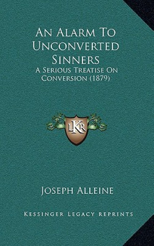 Book An Alarm To Unconverted Sinners: A Serious Treatise On Conversion (1879) Joseph Alleine