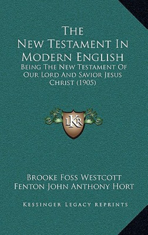 Buch The New Testament In Modern English: Being The New Testament Of Our Lord And Savior Jesus Christ (1905) Brooke Foss Westcott