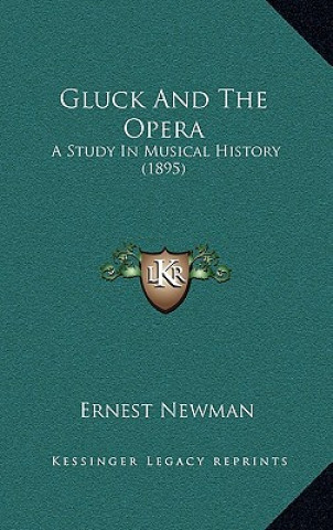 Książka Gluck And The Opera: A Study In Musical History (1895) Ernest Newman