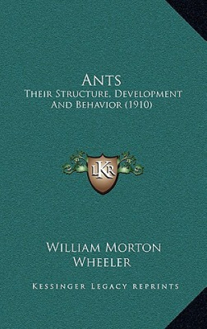 Kniha Ants: Their Structure, Development And Behavior (1910) William Morton Wheeler
