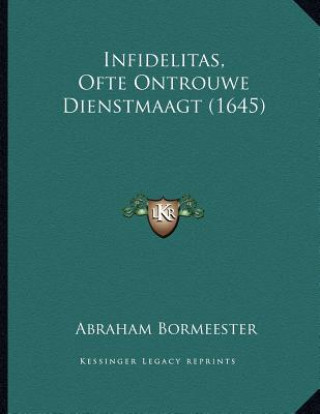 Könyv Infidelitas, Ofte Ontrouwe Dienstmaagt (1645) Abraham Bormeester