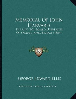 Książka Memorial Of John Harvard: The Gift To Havard University Of Samuel James Bridge (1884) George Edward Ellis